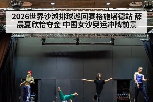 2026世界沙滩排球巡回赛格施塔德站 薛晨夏欣怡夺金 中国女沙奥运冲牌前景