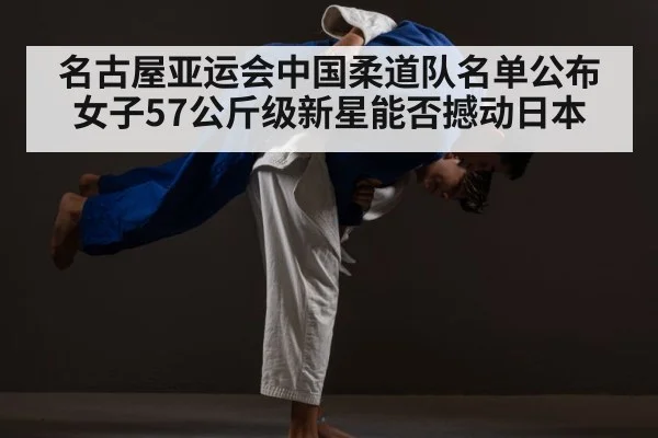名古屋亚运会中国柔道队名单公布 女子57公斤级新星能否撼动日本